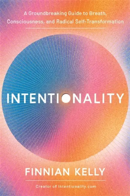 Intentionality: A Groundbreaking Guide to Breath, Consciousness and Radical Self-Transformation by Finnian Kelly
