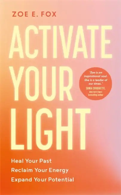Activate Your Light: Heal Your Past, Reclaim Your Energy, Expand Your Potential by Zoe Fox