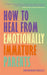 How to Heal from Emotionally Immature Parents: Overcome the Impact of Toxic Parenting, Heal Childhood Wounds and Feel at Peace with Your Past by Sian Morgan-Crossley