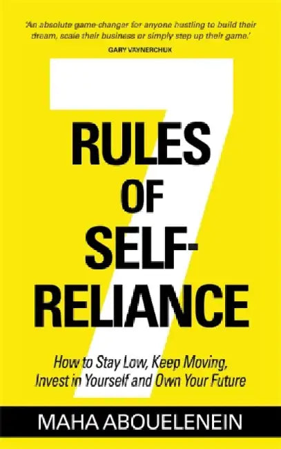 7 Rules of Self-Reliance: How to Stay Low, Keep Moving, Invest in Yourself and Own Your Future by Maha Abouelenein