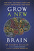 Grow a New Brain: How Spirit and Power Plants Can Protect and Upgrade Your Brain by Alberto Villoldo