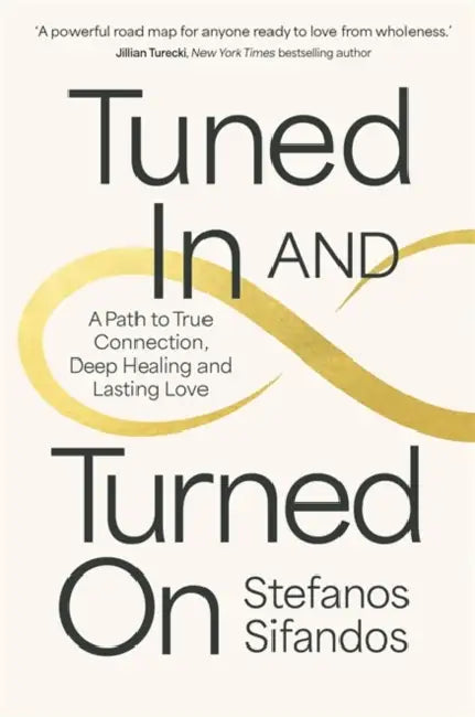 Tuned In and Turned On: A Path to True Connection, Deep Healing and Lasting Love by Stefanos Sifandos