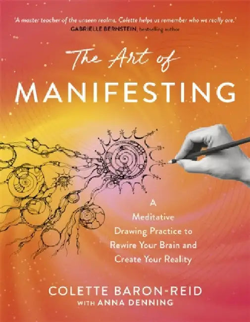 The Art of Manifesting: A Meditative Drawing Practice to Rewire Your Brain and Create Your Reality by Colette Baron-Reid
