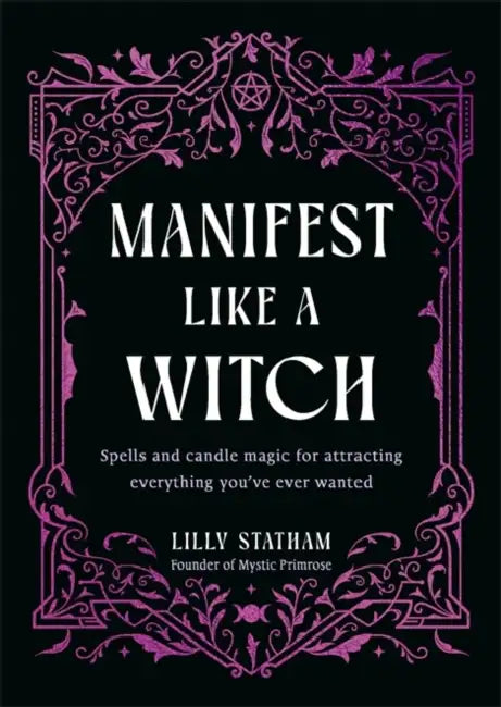 Manifest Like a Witch: Spells and Candle Magic for Attracting Everything You’ve Ever Wanted by Lilly Statham