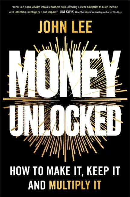 Money Unlocked: How to Make It, Keep It and Multiply It: THE NEW YORK TIMES BESTSELLER by John Lee