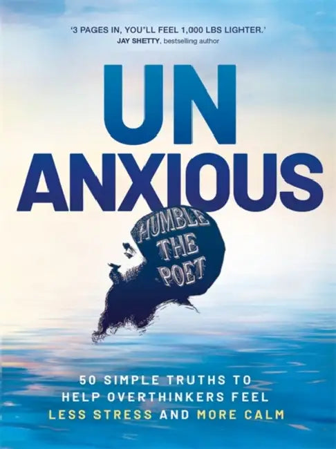 Unanxious: 50 Simple Truths to Help Overthinkers Feel Less Stress and More Calm by Humble the Poet