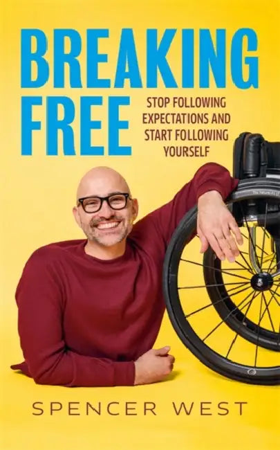 Breaking Free: Stop Following Expectations and Start Following Yourself by Spencer West