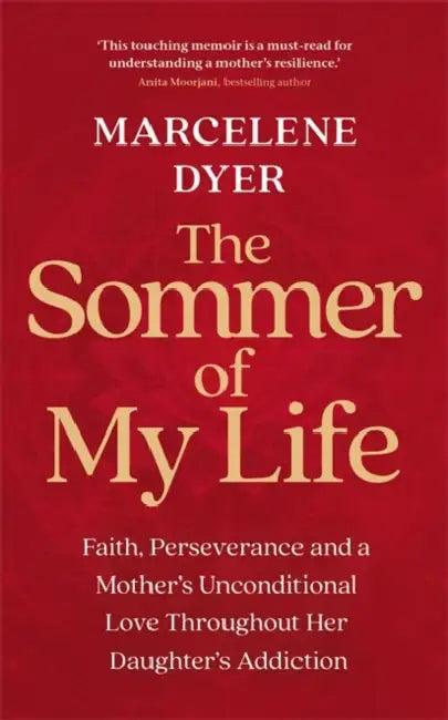The Sommer of My Life: Faith, Perseverance and a Mother’s Unconditional Love Throughout Her Daughter’s Addiction by Marcelene Dyer