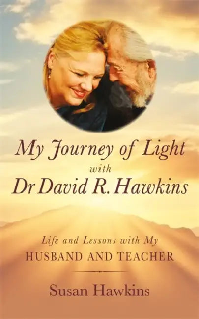 My Journey of Light With Dr David R. Hawkins: Life and Lessons with My Husband and Teacher by Susan Hawkins