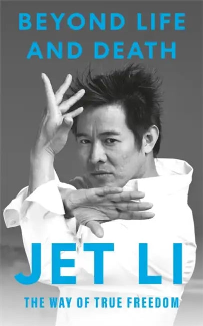 Beyond Life and Death: The Way of True Freedom by Jet Li