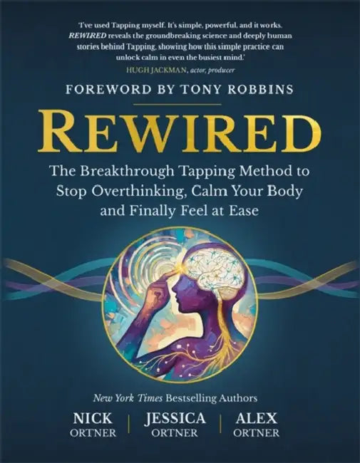 Rewired: The Breakthrough Tapping Method to Stop Overthinking, Calm Your Body and Finally Feel at Ease by Nick Ortner