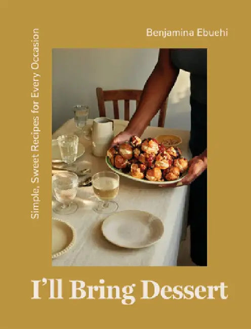 I'll Bring Dessert: Simple, Sweet Recipes for Every Occasion by Ebuehi Benjamina