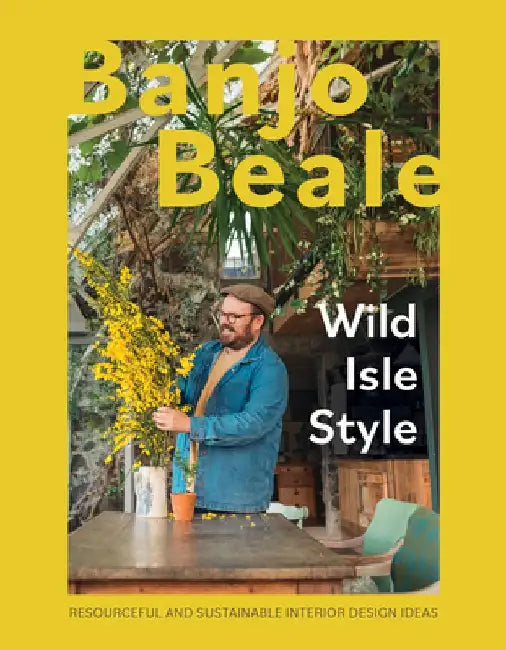 Wild Isle Style: Resourceful, Original and Inventive Design Ideas by Banjo Beale