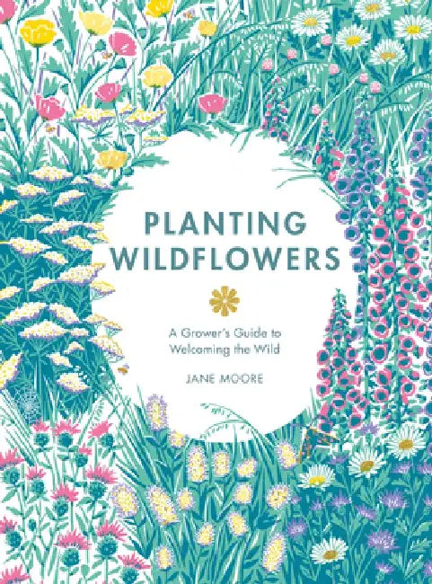 Planting Wildflowers: A Grower's Guide by Moore Jane