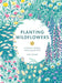 Planting Wildflowers: A Grower's Guide by Moore Jane