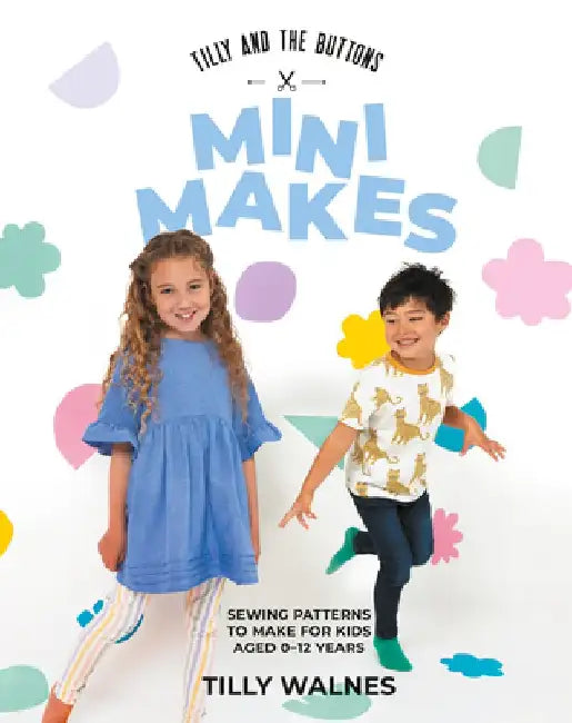 Mini Makes: Sewing Projects Your Kids Will Love to Wear by Walnes Tilly
