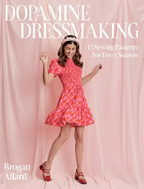Dopamine Dressmaking: 15 Sewing Patterns for Every Season by Brogan Sommerville