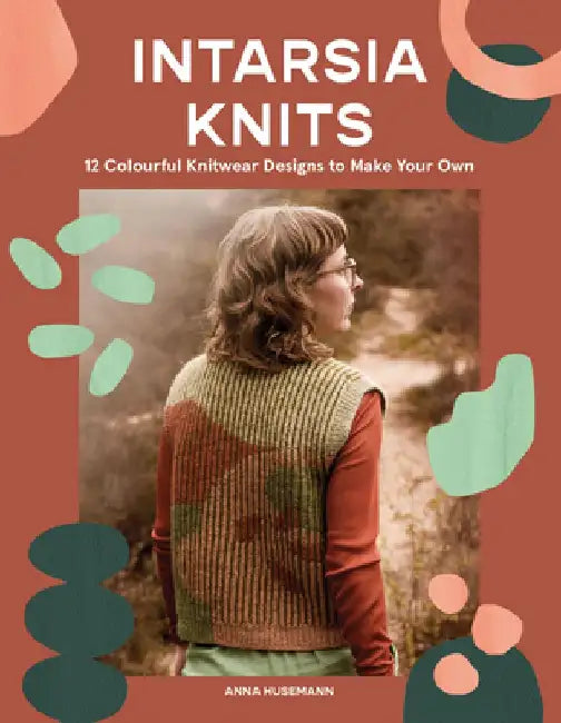 Intarsia Knits: 12 Colourful Knitwear Designs to Make Your Own by Anna Husemann