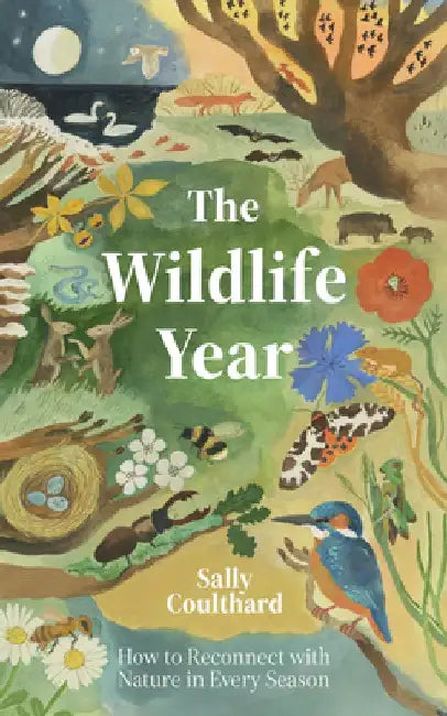The Wildlife Year: How to Reconnect with Nature in Every Season by Coulthard Sally
