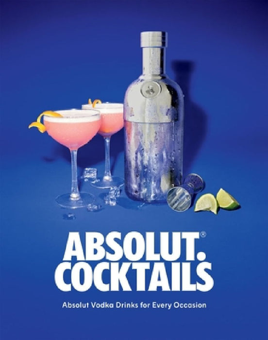 Absolut. Cocktails: Absolut Vodka Drinks for Every Occasion by Absolute Absolute Vodka
