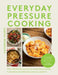 Pressure Cooking Every Day: 80 Family Favourites Made Fast and Easy by Catherine Phipps