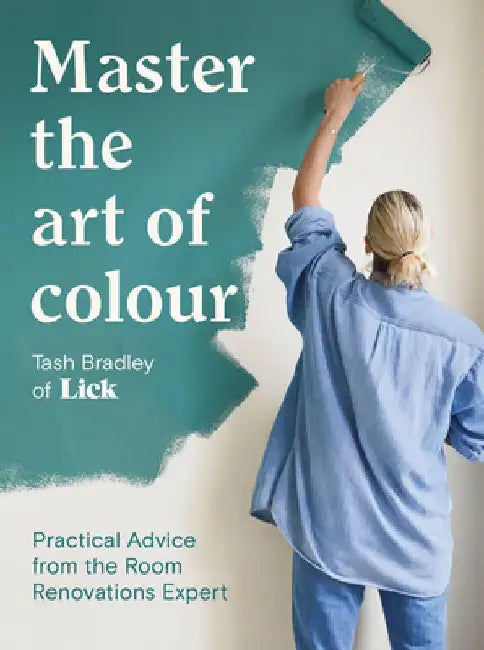 Master the Art of Colour: Practical Advice from the Room Renovations Expert by Tash Bradley