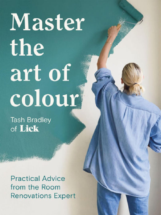 Master the Art of Colour: Practical Advice from the Room Renovations Expert by Tash Bradley