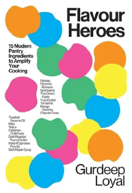 Flavour Heroes: 15 Modern Pantry Ingredients to Amplify Your Cooking by Gurdeep Loyal