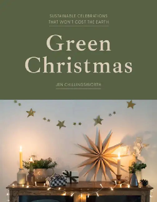 Green Christmas: Sustainable Celebrations That Won't Cost the Earth by Jen Chillingsworth