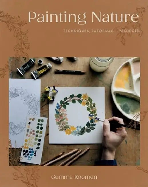 Painting Nature: Techniques, Tutorials and Projects by Gemma Koomen