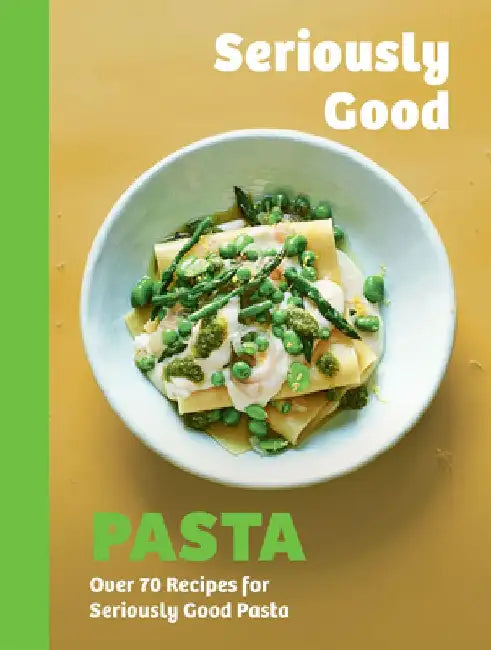 Seriously Good Pasta: Over 70 Recipes for Seriously Good Pasta by Phillippa Spence