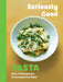 Seriously Good Pasta: Over 70 Recipes for Seriously Good Pasta by Phillippa Spence