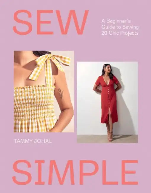 Sew Simple: A Beginner's Guide to Sewing 20 Chic Projects by Tammy Johal