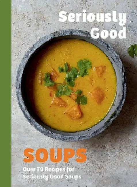 Seriously Good Soups: Over 60 Recipes for Seriously Good Soups by Rebecca Woods