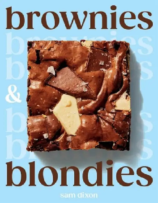 Brownies and Blondies: Seriously Delicious Recipes to Make at Home by Sam Dixon