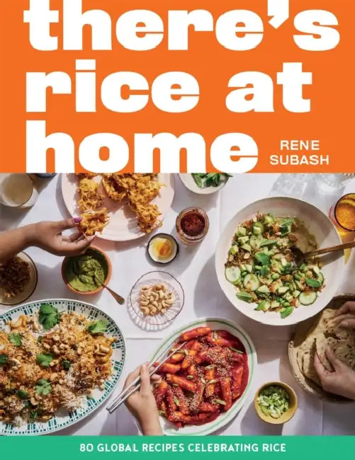 There's Rice at Home: 80 Global Recipes Celebrating Rice by Rene Subash