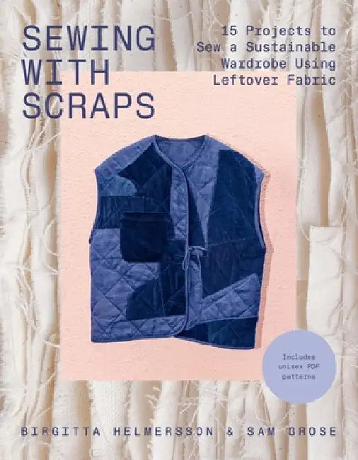 Sewing with Scraps: 15 Projects to Sew a Sustainable Wardrobe Using Leftover Fabric by Birgitta Helmersson