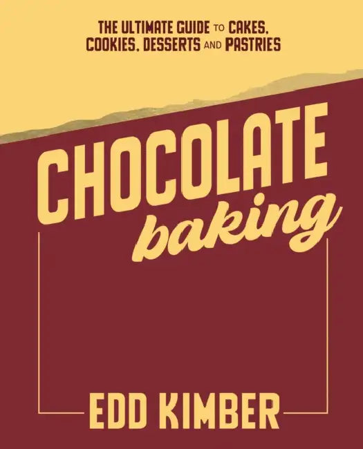 Chocolate Baking: The Ultimate Guide to Cakes, Cookies, Desserts & Pastries by Edd Kimber
