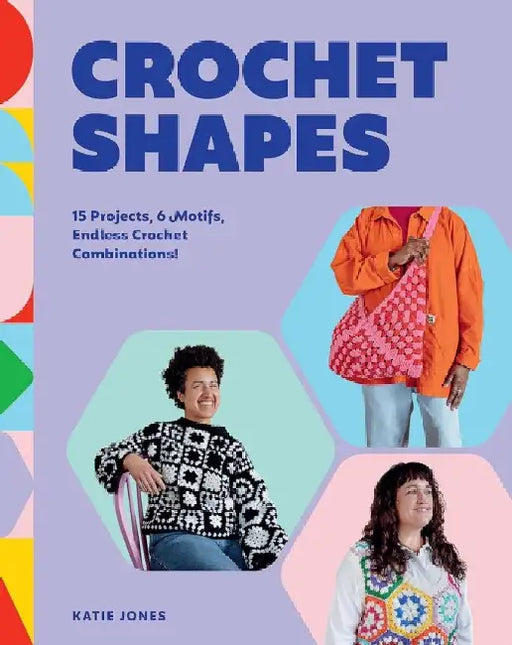 Crochet Shapes: 15 Projects, 6 Motifs, Endless Crochet Combinations! by Jones, Katie