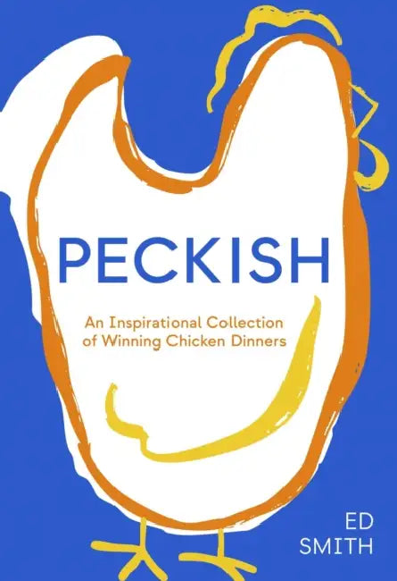 Peckish: An Inspirational Collection of Winning Chicken Dinners by Ed Smith