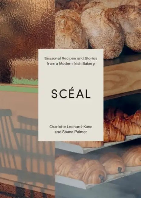 ScÃ©al: Seasonal Recipes and Stories from a Modern Irish Bakery by Charlotte Leonard-Kane