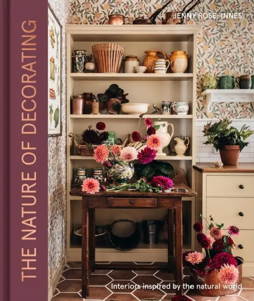 The Nature of Decorating: Interiors Inspired by the Natural World by Jenny Rose-Innes