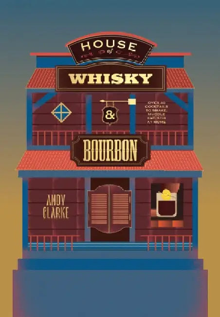 House of Whisky and Bourbon: Over 40 Cocktails to Shake, Muddle and Stir at Home by Clarke, Andy