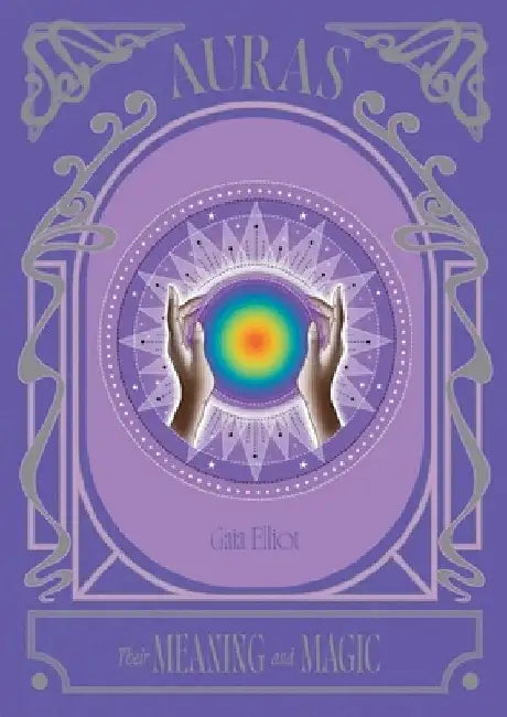 Auras: Their Meaning and Magic by Gaia Elliot