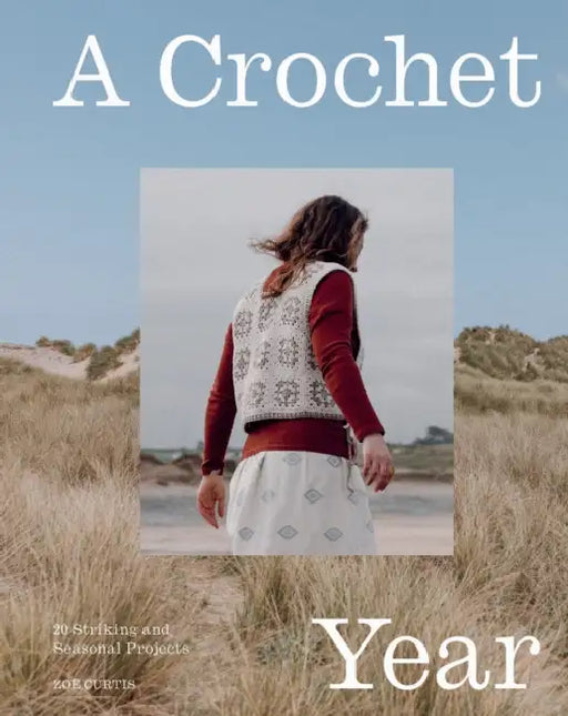 A Crochet Year: 20 Striking and Seasonal Projects by Zoë Curtis