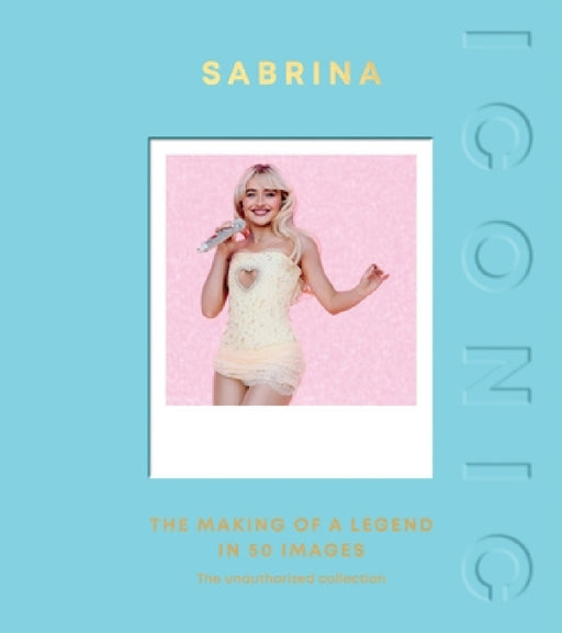 Iconic: Sabrina: The Making of a Legend in 50 Images by Quadrille