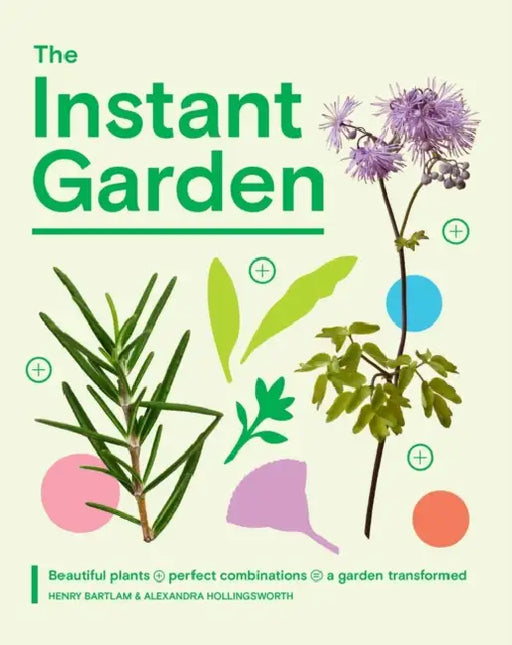 The Instant Garden: Beautiful Plants + Perfect Combinations = a Garden Transformed by Henry Bartlam