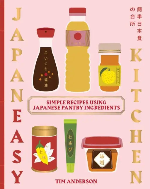 Japaneasy Kitchen: Simple Recipes Using Japanese Pantry Ingredients by Tim Anderson