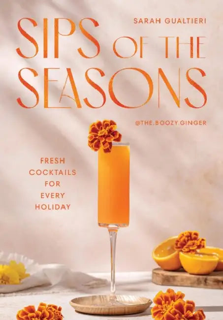 Sips of the Seasons: Fresh Cocktails for Every Holiday by Sarah Gualtieri