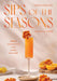 Sips of the Seasons: Fresh Cocktails for Every Holiday by Sarah Gualtieri